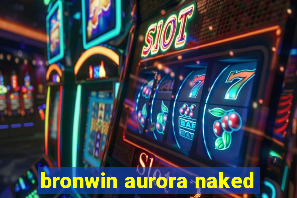 bronwin aurora naked